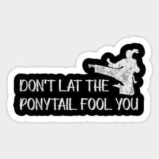 Don't Lat The Ponytail Fool You Sticker